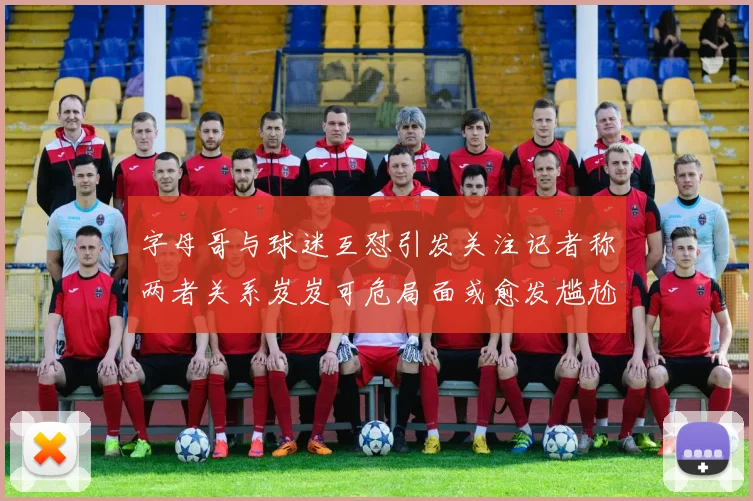 字母哥与球迷互怼引发关注记者称两者关系岌岌可危局面或愈发尴尬